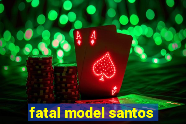 fatal model santos